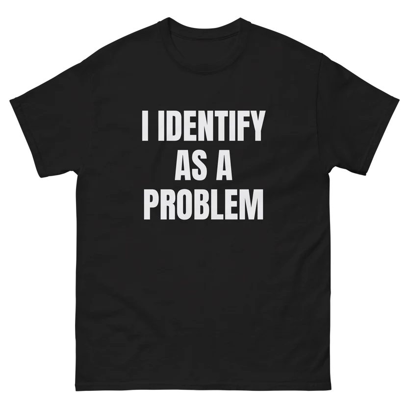 I Identify As A Problem Funny Cotton T-Shirt